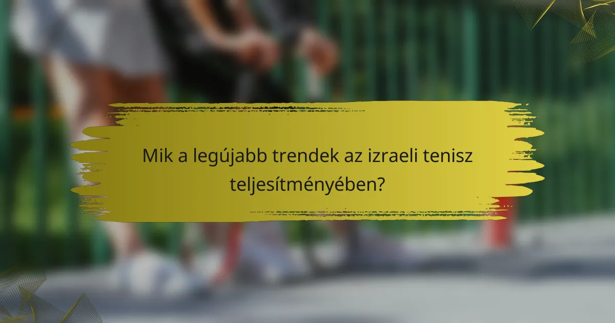 Mik a legújabb trendek az izraeli tenisz teljesítményében?