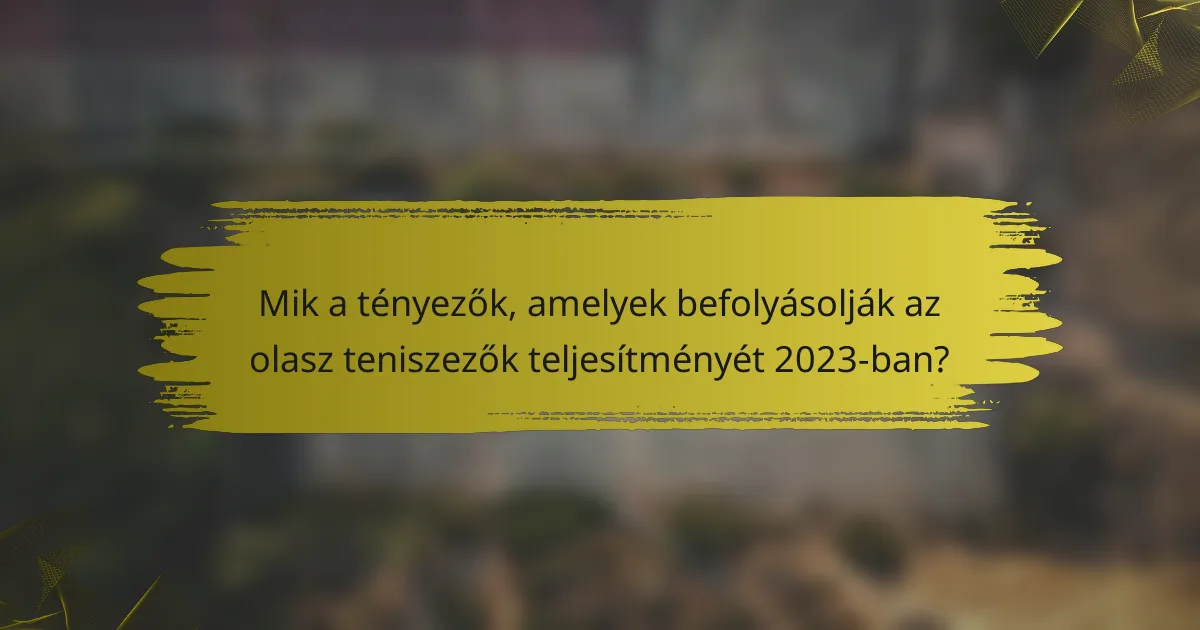 Mik a tényezők, amelyek befolyásolják az olasz teniszezők teljesítményét 2023-ban?