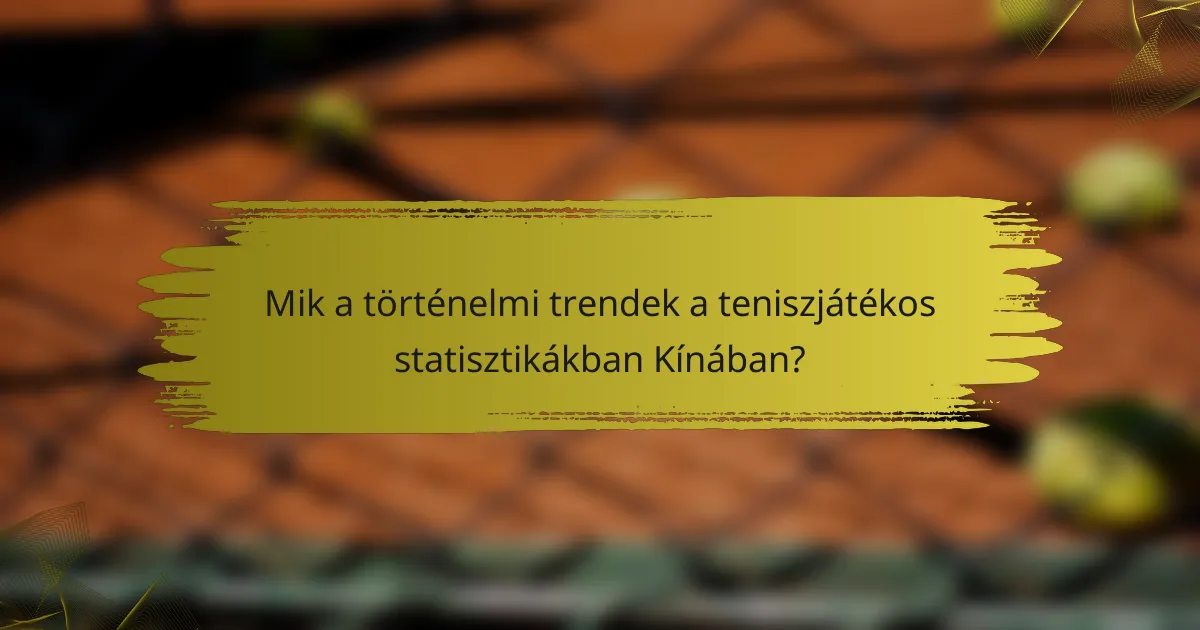 Mik a történelmi trendek a teniszjátékos statisztikákban Kínában?