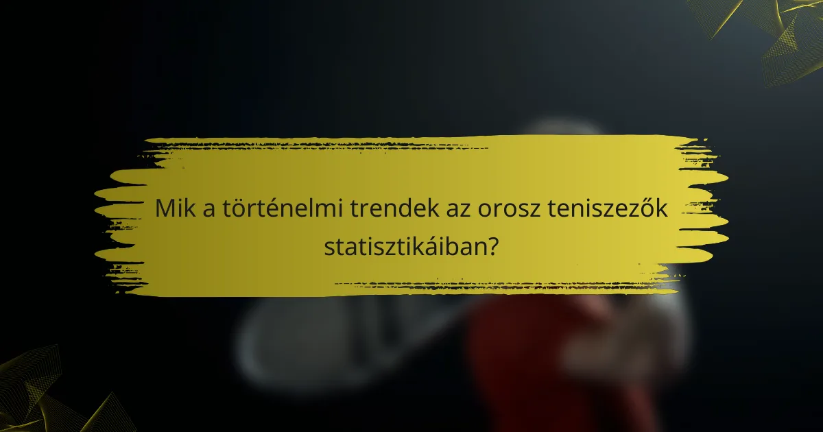 Mik a történelmi trendek az orosz teniszezők statisztikáiban?