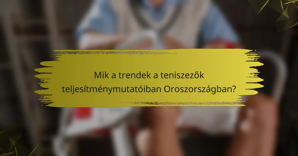 Mik a trendek a teniszezők teljesítménymutatóiban Oroszországban?