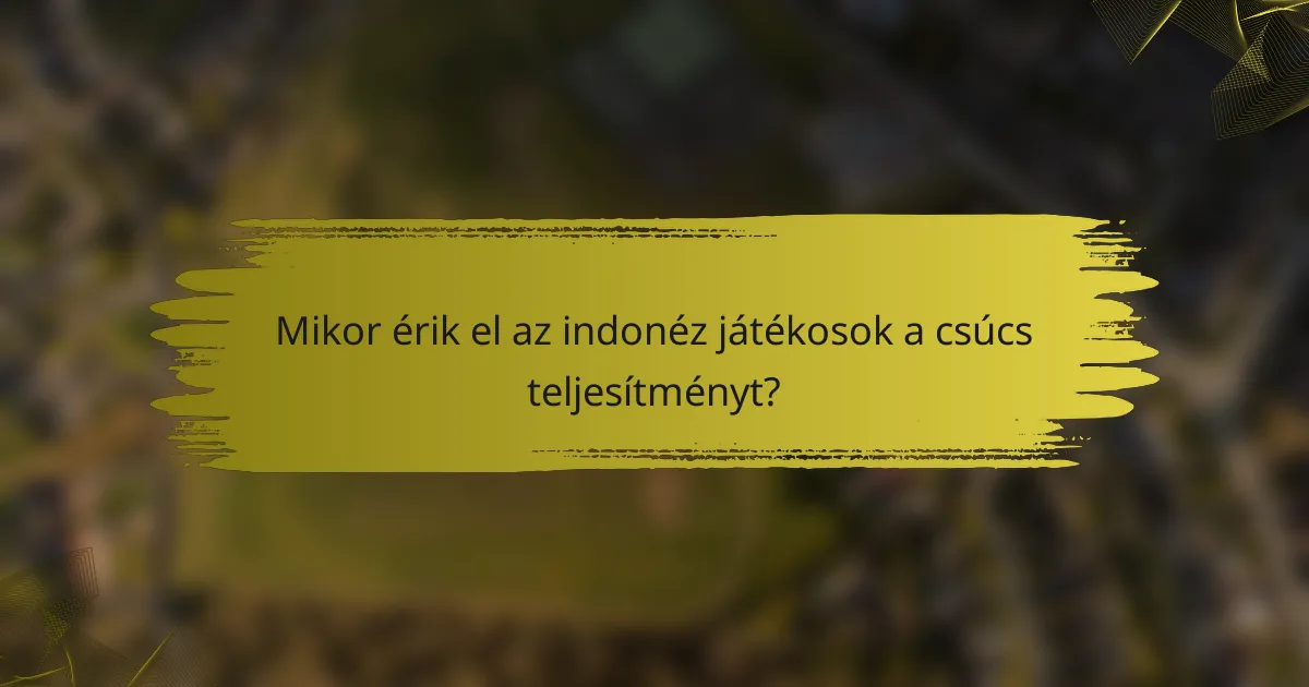 Mikor érik el az indonéz játékosok a csúcs teljesítményt?