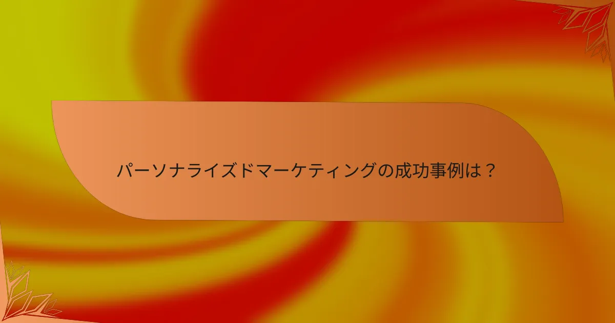 パーソナライズドマーケティングの成功事例は？