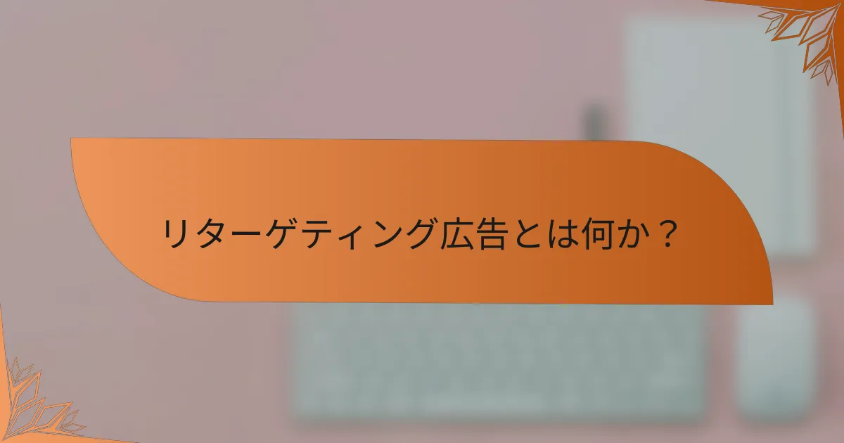 リターゲティング広告とは何か？
